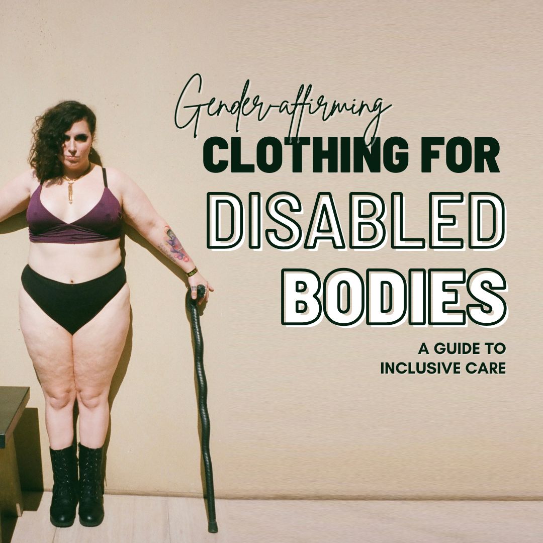 Gender-Affirming Clothing for Disabled Bodies: A Guide to Inclusive Care